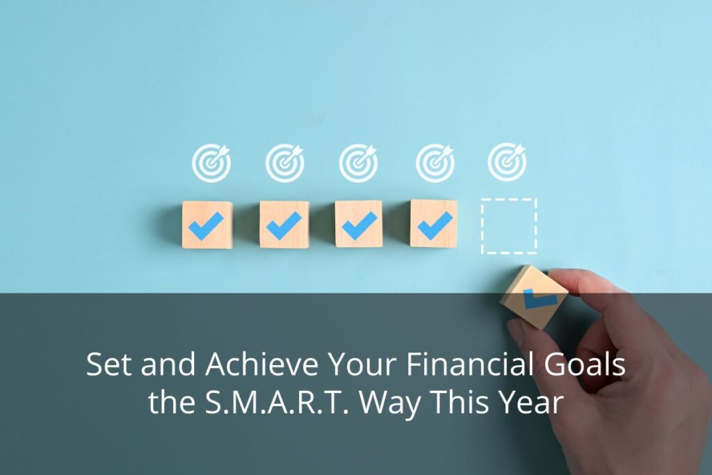 The S.M.A.R.T. goals approach to setting and achieving your financial goals can jump-start your year in 2024.