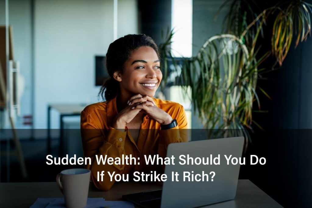 Here’s a look at how you—or someone you care about, such as your children or other relatives—can prepare to deal with sudden wealth effectively to realize amazing opportunities while avoiding the many pitfalls of “striking it rich."